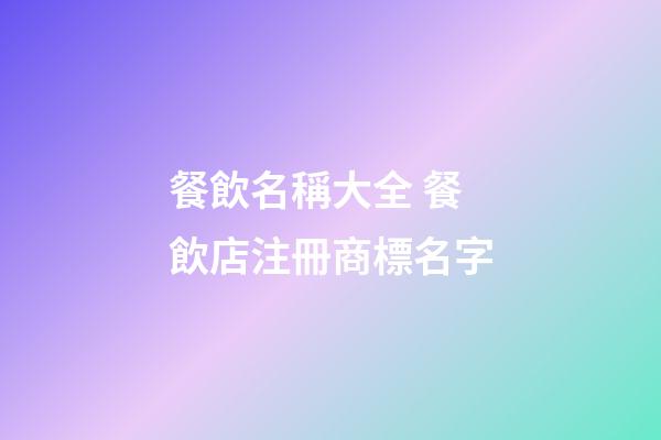 餐飲名稱大全 餐飲店注冊商標名字